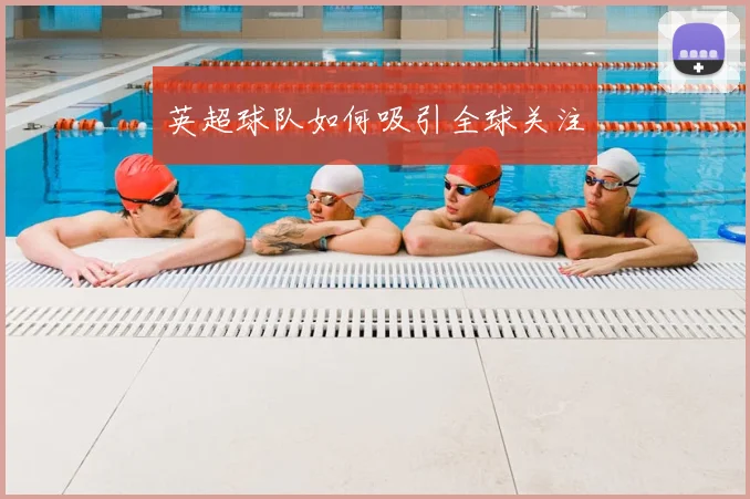 英超球队如何吸引全球关注